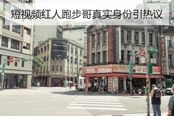 短视频红人跑步哥真实身份引热议